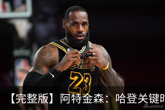 【完整版】阿特金森：哈登关键时刻接管了比赛 托马斯太不可思议