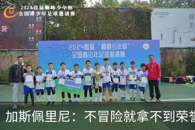 加斯佩里尼：不冒险就拿不到荣誉；罗马能与意甲任何球队过招