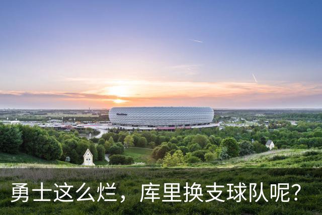勇士这么烂，库里换支球队呢？