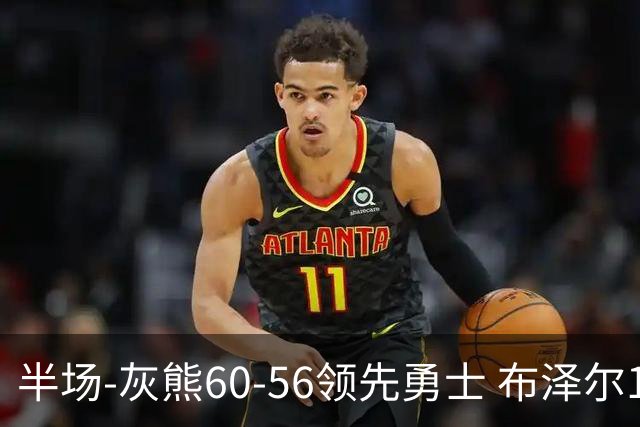 半场-灰熊60-56领先勇士 布泽尔14+5 波杰姆斯基11分 库里10分