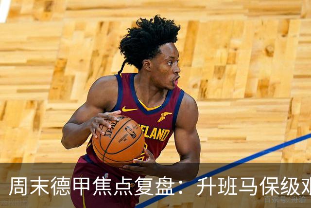 周末德甲焦点复盘：升班马保级艰难，豪门争冠战况全解析