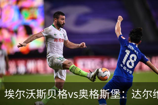 埃尔沃斯贝格vs奥格斯堡：达尔维奇、克拉滕马赫首发，阿尔扬-伊布拉希莫维奇、马里乌斯-沃尔夫出战