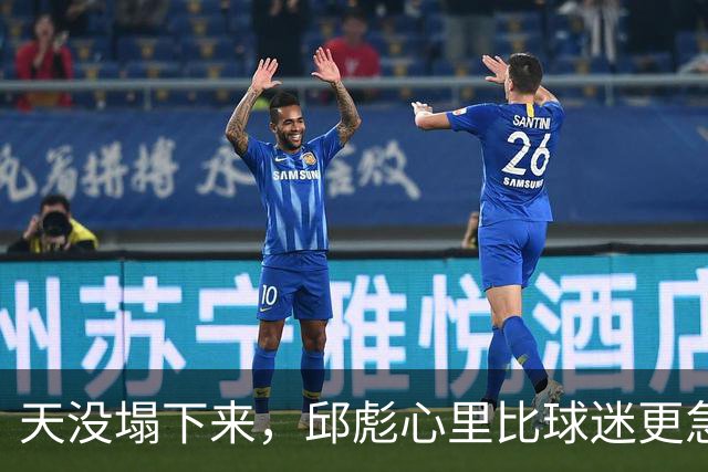 天没塌下来，邱彪心里比球迷更急
