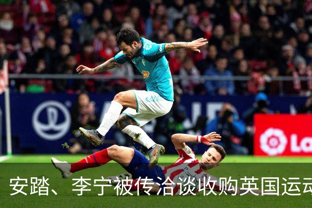 安踏、李宁被传洽谈收购英国运动品牌Castore，两家企业回应