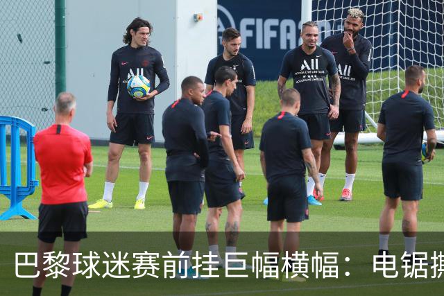 巴黎球迷赛前挂巨幅横幅：电锯撕巴萨队徽，配文“巴黎式屠杀”