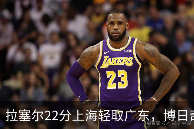 拉塞尔22分上海轻取广东，博日奇22分广东已经无关强队
