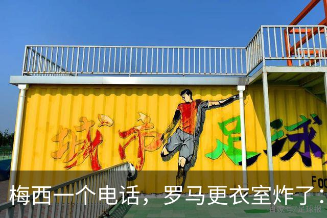 梅西一个电话，罗马更衣室炸了：加斯佩里尼直接说不
