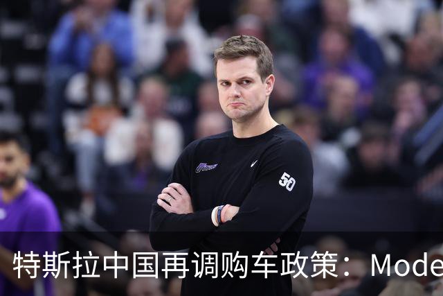 特斯拉中国再调购车政策：Model 3“尾款立减”升至1万元，Model Y优惠缩水3000元