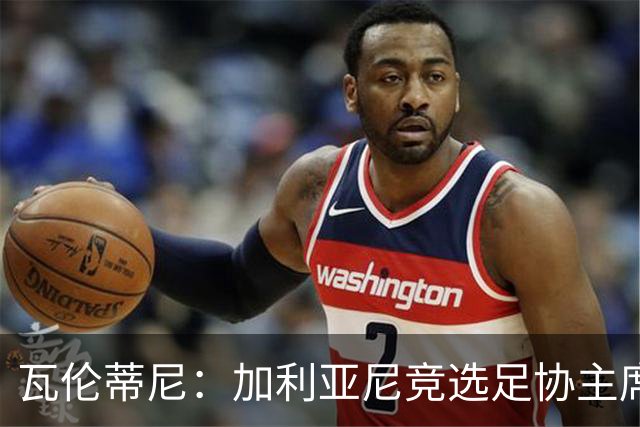 瓦伦蒂尼：加利亚尼竞选足协主席，意甲内部存在分裂