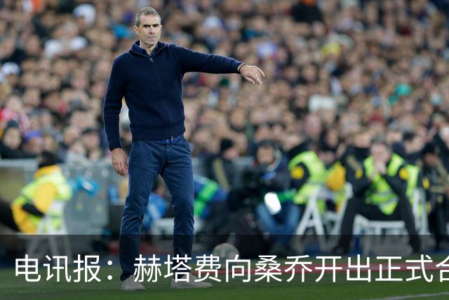 电讯报：赫塔费向桑乔开出正式合同，周薪1.2万欧元