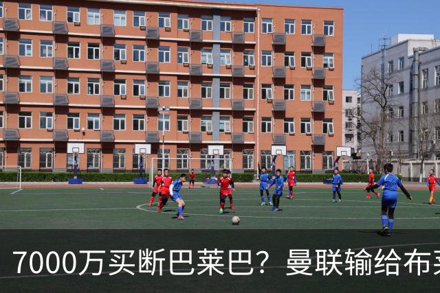 7000万买断巴莱巴？曼联输给布莱顿的冷静与高效