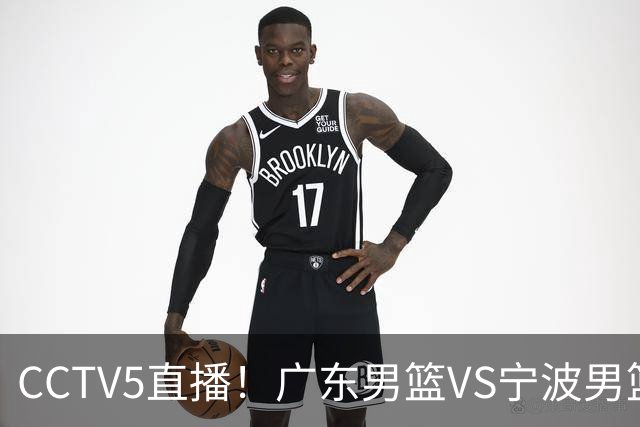 CCTV5直播！广东男篮VS宁波男篮，赛前带来广东男篮徐杰、弗格、崔永熙以及宁波男篮赵岩昊的最新消息